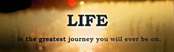 Life is the greatest journey you will ever be on