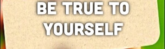 BE TRUE TO YOURSELF