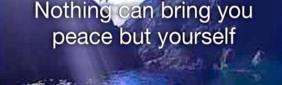 NOTHING CAN BRING YOU PEACE BUT YOURSELF