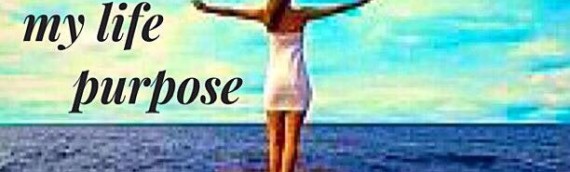 CREATING MY LIFE PURPOSE