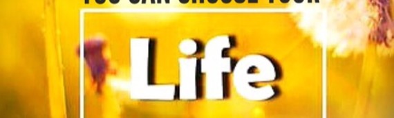 YOU CAN CHOOSE YOUR LIFE