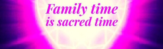 FAMILY TIME IS SACRED TIME