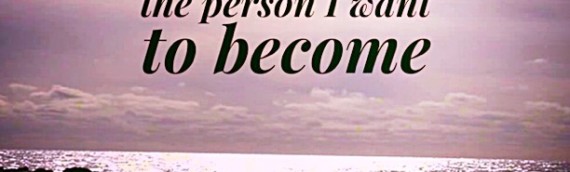 I BELIEVE IN THE PERSON I WANT TO BECOME