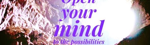 OPEN YOUR MIND TO THE POSSIBILITIES