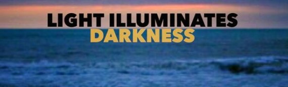 LIGHT ILLUMINATES DARKNESS