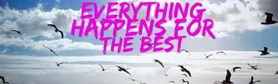 EVERYTHING HAPPENS FOR THE BEST