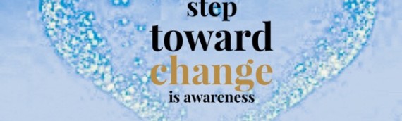 THE FIRST STEP TOWARD CHANGE IS AWARENESS