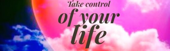 TAKE CONTROL OF YOUR LIFE