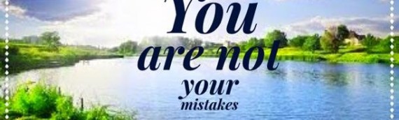 YOU ARE NOT YOUR MISTAKES
