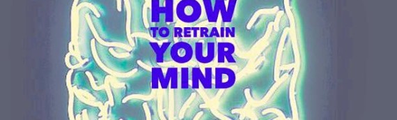 HOW TO RETRAIN YOUR MIND