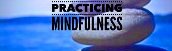 PRACTICING MINDFULNESS
