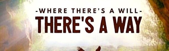 WHERE THERE IS WILL THERE IS A WAY