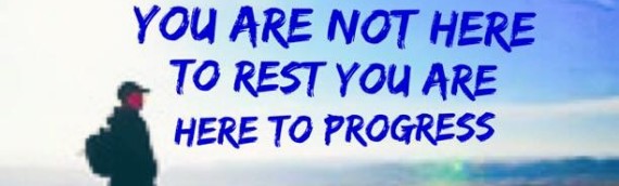 YOU ARE NOT HERE TO REST YOU ARE HERE TO PROGRESS